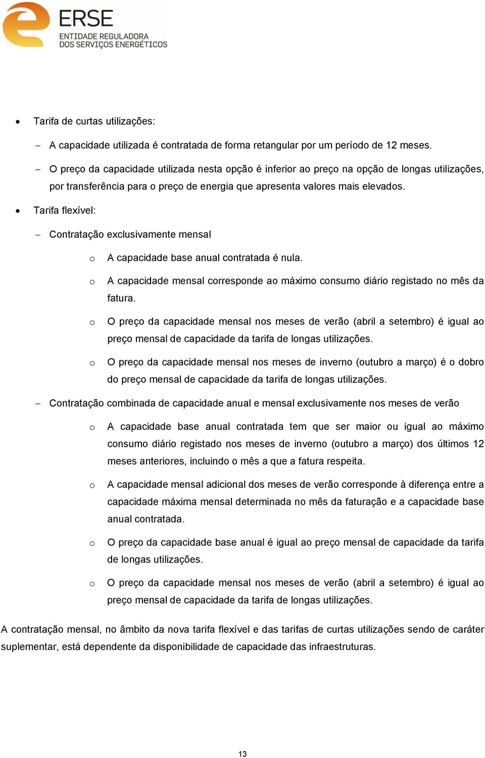 Tarifa flexível: Contratação exclusivamente mensal o o o o A capacidade base anual contratada é nula. A capacidade mensal corresponde ao máximo consumo diário registado no mês da fatura.