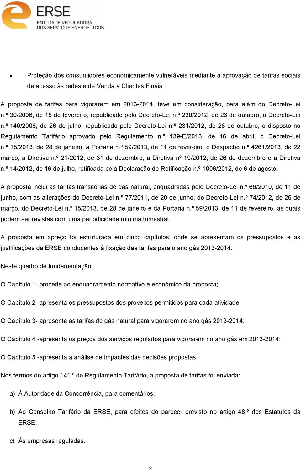 º 230/2012, de 26 de outubro, o Decreto-Lei n.º 140/2006, de 26 de julho, republicado pelo Decreto-Lei n.º 231/2012, de 26 de outubro, o disposto no Regulamento Tarifário aprovado pelo Regulamento n.