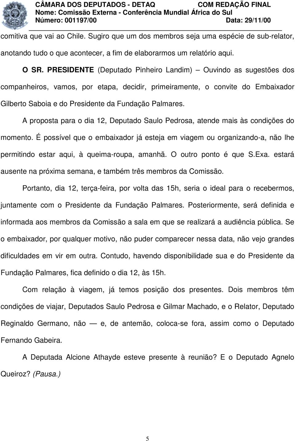 A proposta para o dia 12, Deputado Saulo Pedrosa, atende mais às condições do momento.