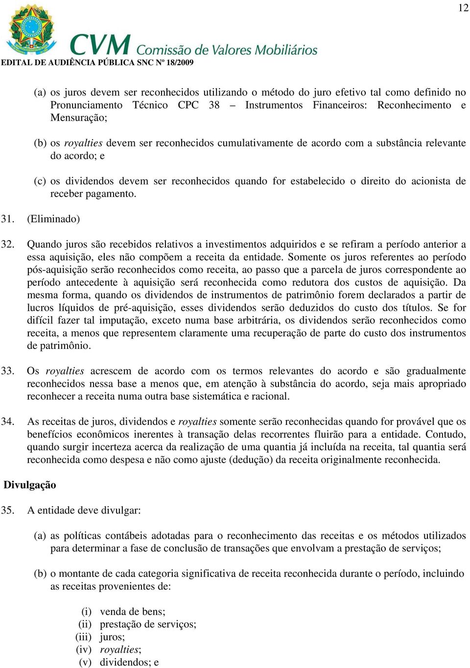 31. (Eliminado) 32. Quando juros são recebidos relativos a investimentos adquiridos e se refiram a período anterior a essa aquisição, eles não compõem a receita da entidade.