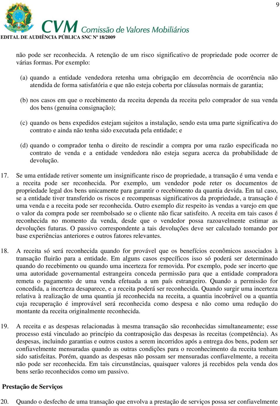 casos em que o recebimento da receita dependa da receita pelo comprador de sua venda dos bens (genuína consignação); (c) quando os bens expedidos estejam sujeitos a instalação, sendo esta uma parte