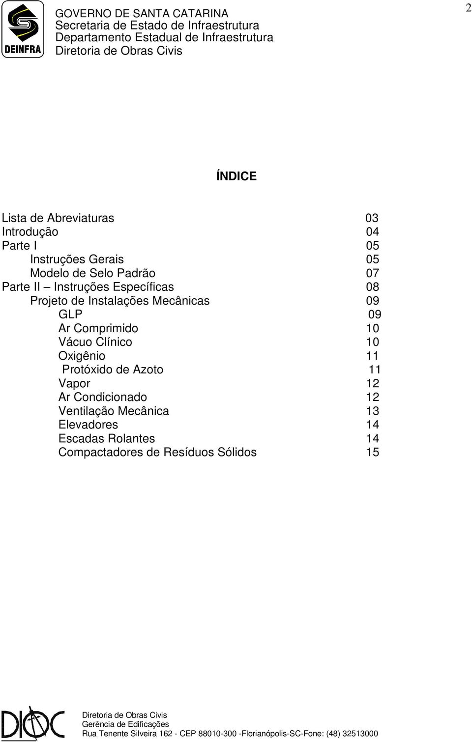 Ar Comprimido 10 Vácuo Clínico 10 Oxigênio 11 Protóxido de Azoto 11 Vapor 12 Ar Condicionado