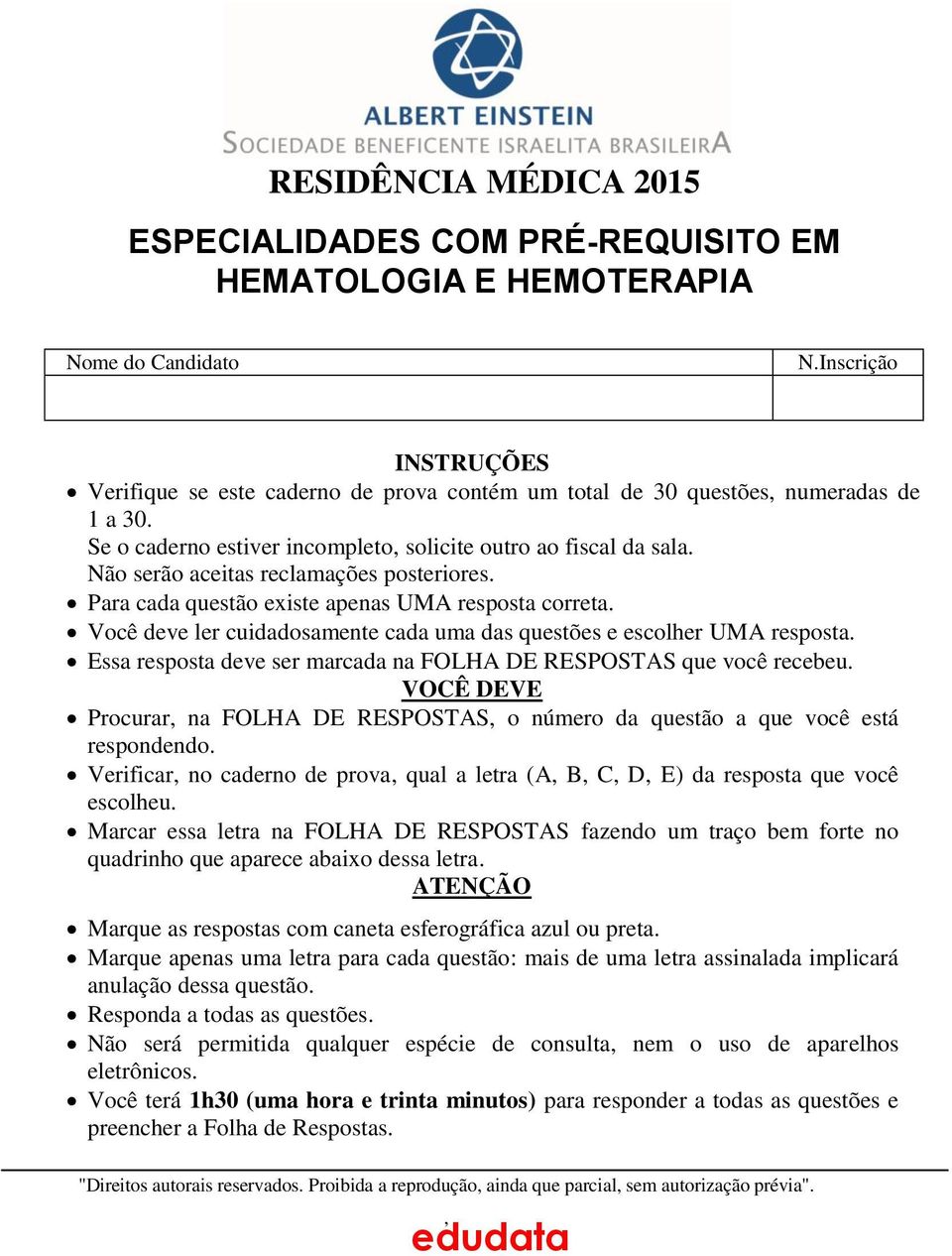 Não serão aceitas reclamações posteriores. Para cada questão existe apenas UMA resposta correta. Você deve ler cuidadosamente cada uma das questões e escolher UMA resposta.