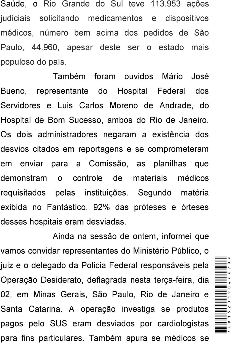Também foram ouvidos Mário José Bueno, representante do Hospital Federal dos Servidores e Luis Carlos Moreno de Andrade, do Hospital de Bom Sucesso, ambos do Rio de Janeiro.