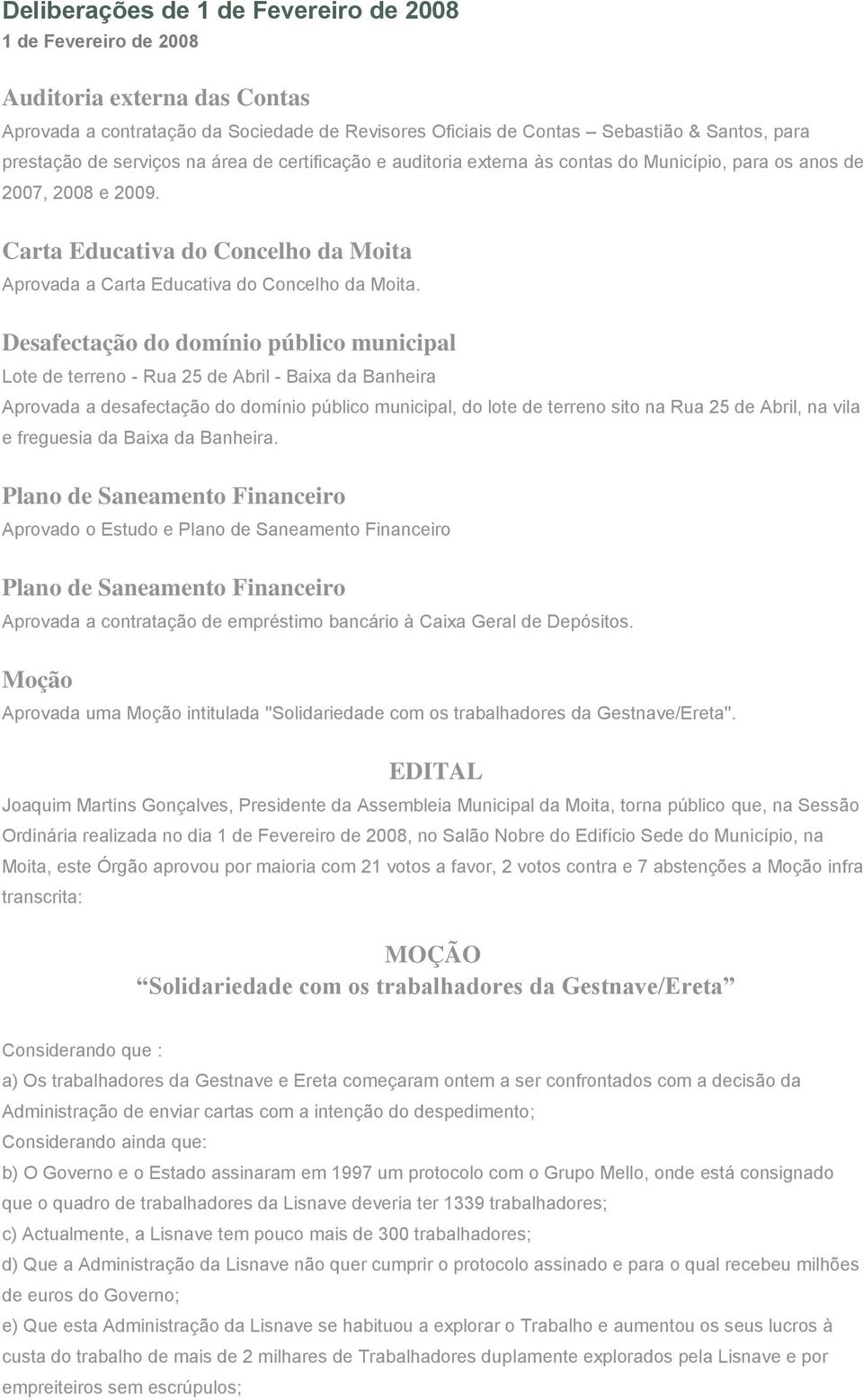 Desafectação do domínio público municipal Lote de terreno - Rua 25 de Abril - Baixa da Banheira Aprovada a desafectação do domínio público municipal, do lote de terreno sito na Rua 25 de Abril, na