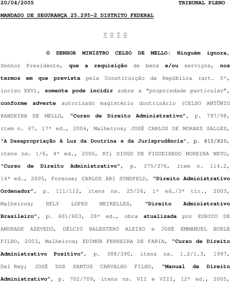 (art. 5º, inciso XXV), somente pode incidir sobre a propriedade particular, conforme adverte autorizado magistério doutrinário (CELSO ANTÔNIO BANDEIRA DE MELLO, Curso de Direito Administrativo, p.