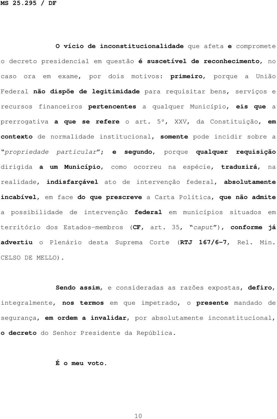 5º, XXV, da Constituição, em contexto de normalidade institucional, somente pode incidir sobre a propriedade particular ; e segundo, porque qualquer requisição dirigida a um Município, como ocorreu