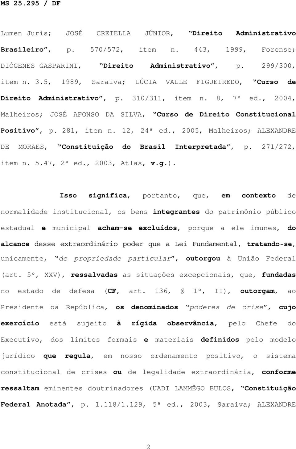 281, item n. 12, 24ª ed., 2005, Malheiros; ALEXANDRE DE MORAES, Constituição do Brasil Interpretada, p. 271/272, item n. 5.47, 2ª ed., 2003, Atlas, v.g.).