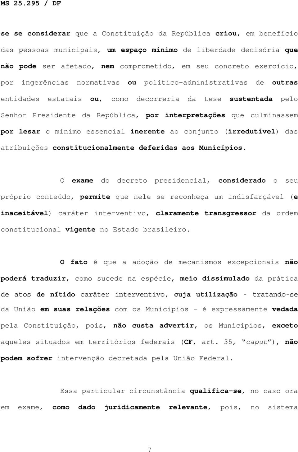 culminassem por lesar o mínimo essencial inerente ao conjunto (irredutível) das atribuições constitucionalmente deferidas aos Municípios.