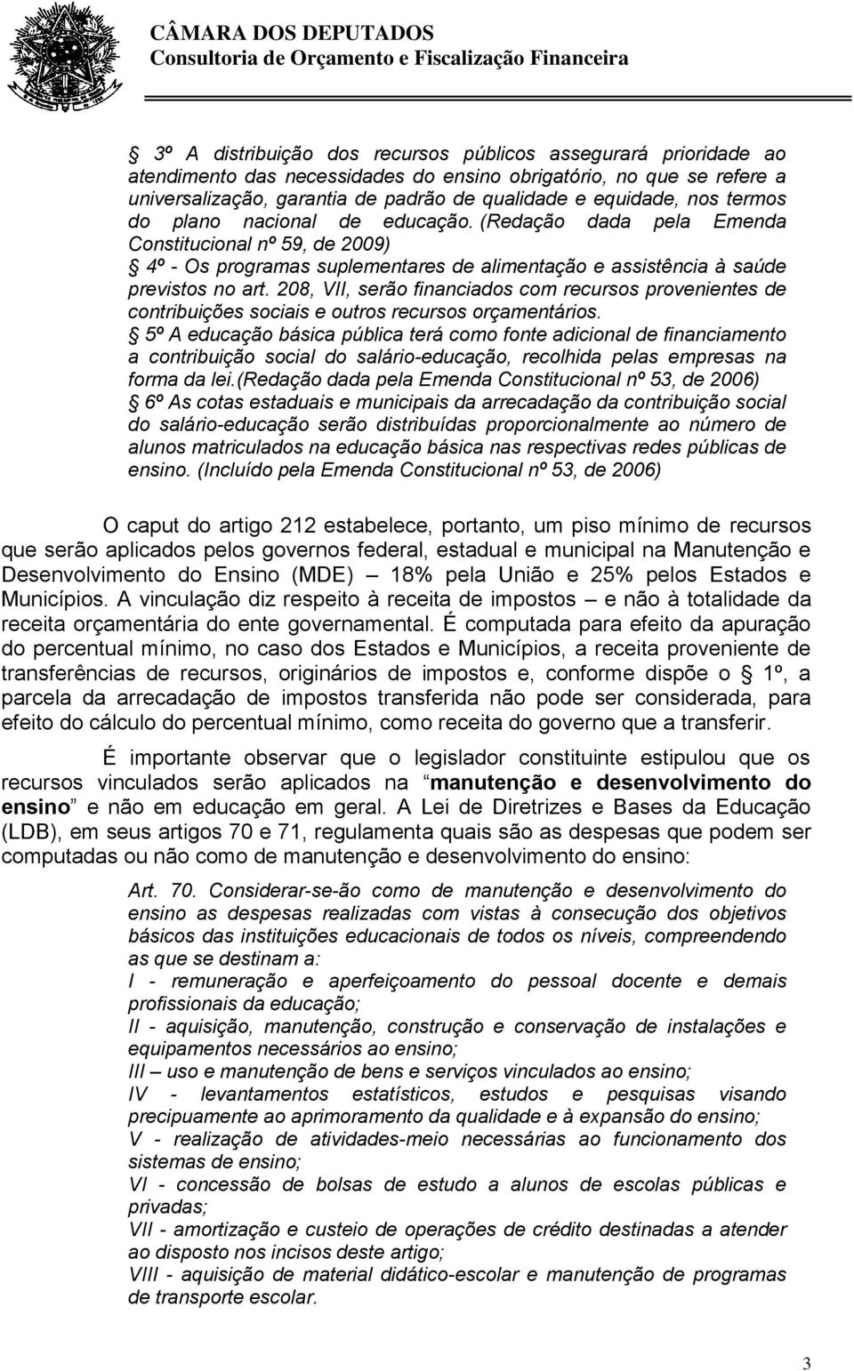 208, VII, serão financiados com recursos provenientes de contribuições sociais e outros recursos orçamentários.