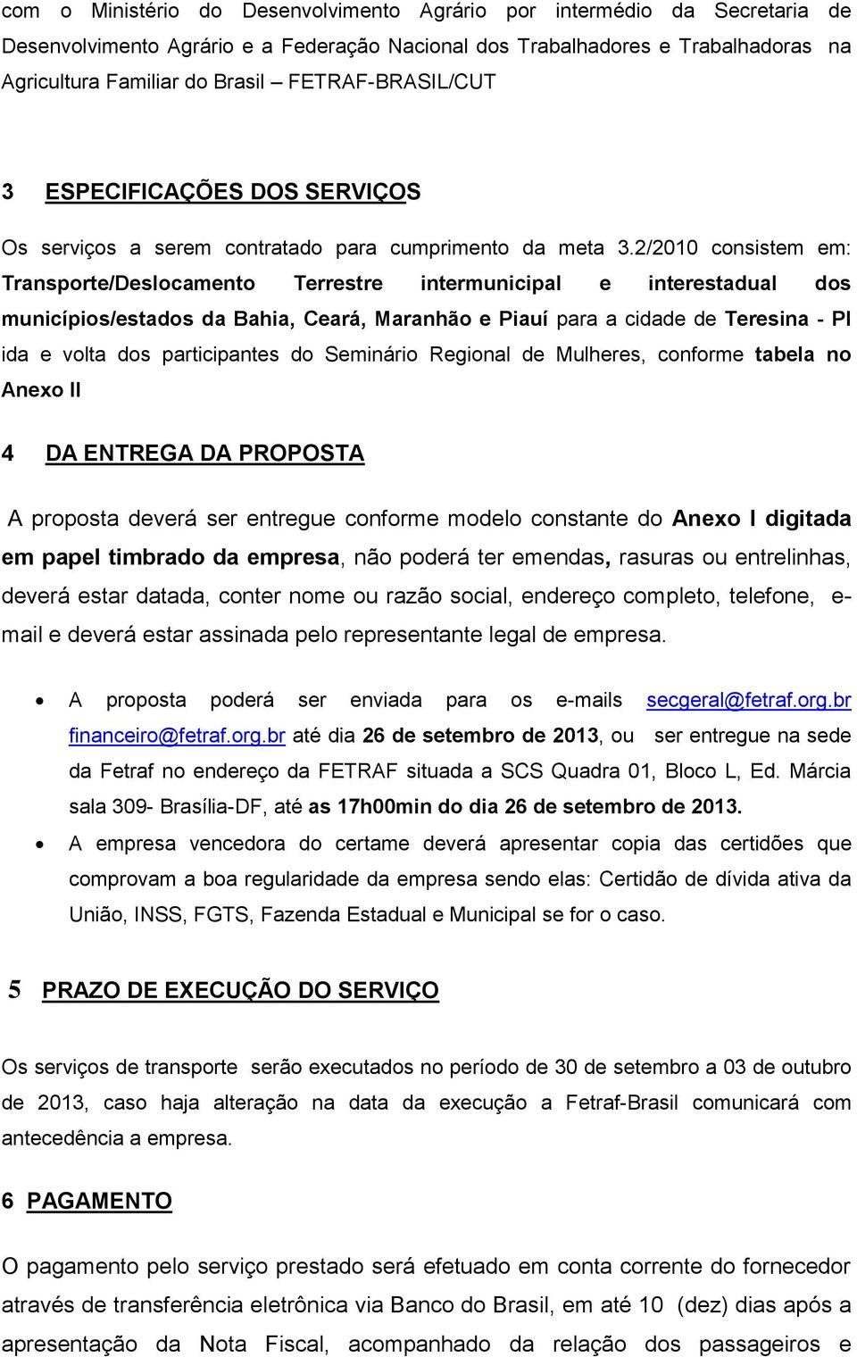 2/2010 consistem em: Transporte/Deslocamento Terrestre intermunicipal e interestadual dos municípios/estados da Bahia, Ceará, Maranhão e Piauí para a cidade de Teresina - PI ida e volta dos