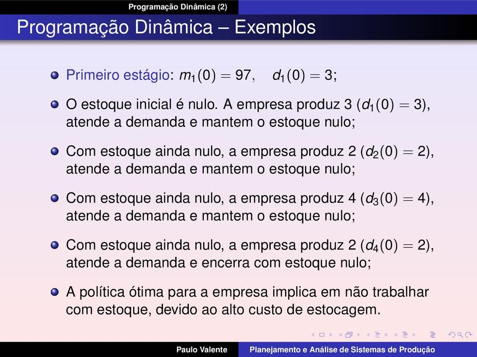 atende a demanda e mantem o estoque nulo; Com estoque ainda nulo, a empresa produz 4 (d 3 (0) = 4), atende a demanda e mantem o estoque