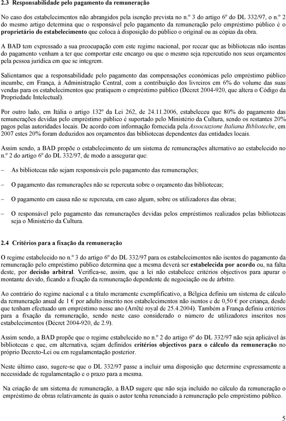 obra. A BAD tem expressado a sua preocupação com este regime nacional, por recear que as bibliotecas não isentas do pagamento venham a ter que comportar este encargo ou que o mesmo seja repercutido