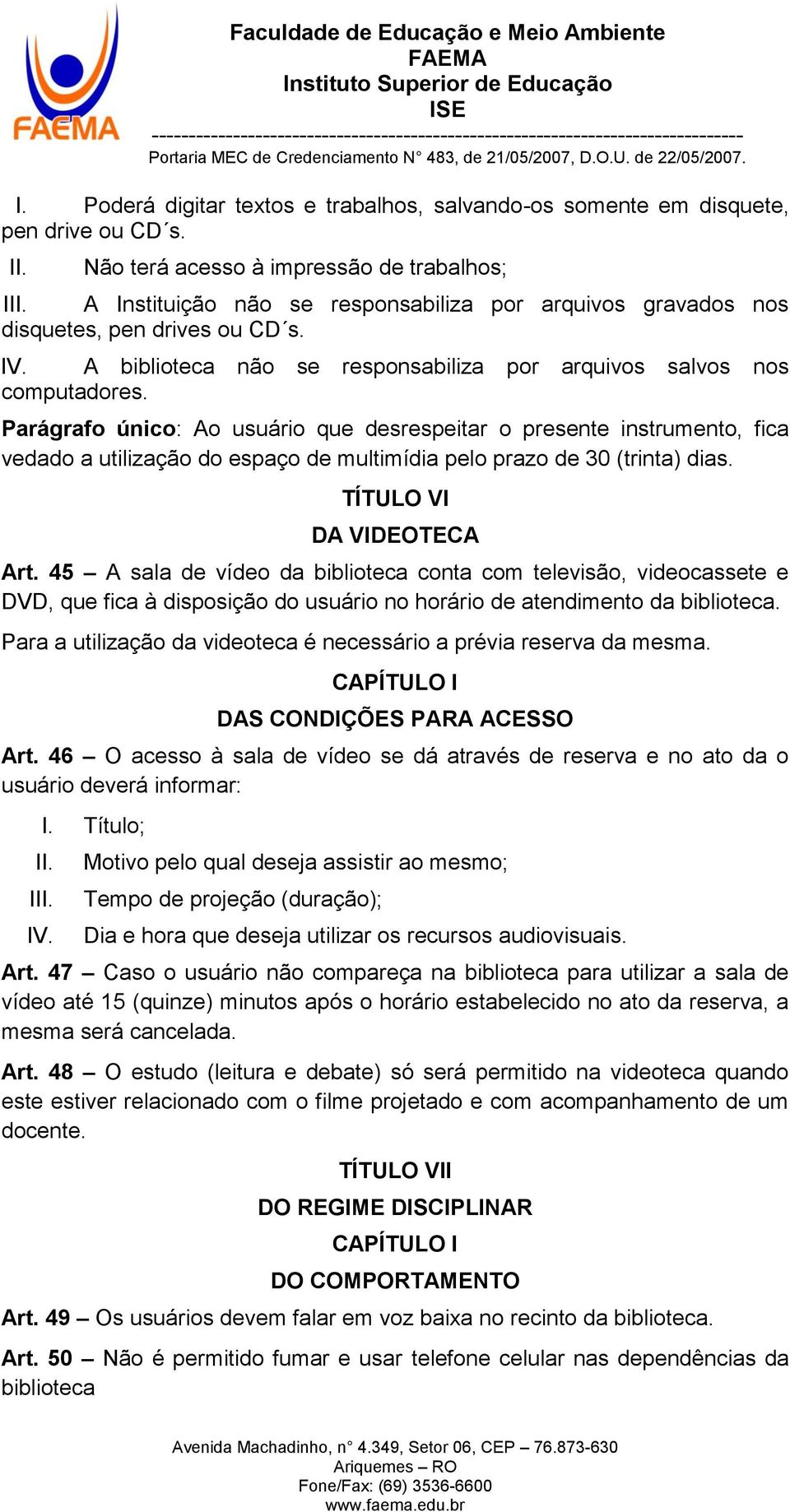 A biblioteca não se responsabiliza por arquivos salvos nos computadores.