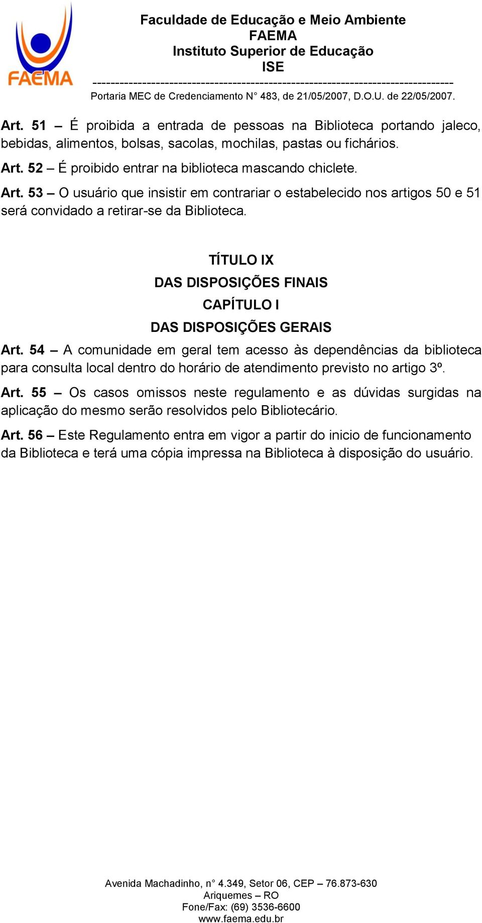 54 A comunidade em geral tem acesso às dependências da biblioteca para consulta local dentro do horário de atendimento previsto no artigo 3º. Art.