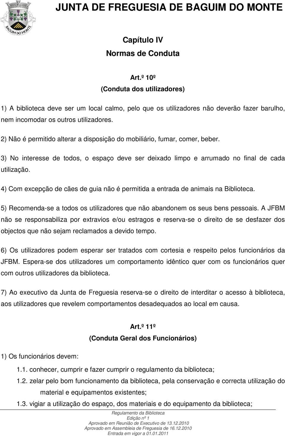 4) Com excepção de cães de guia não é permitida a entrada de animais na Biblioteca. 5) Recomenda-se a todos os utilizadores que não abandonem os seus bens pessoais.