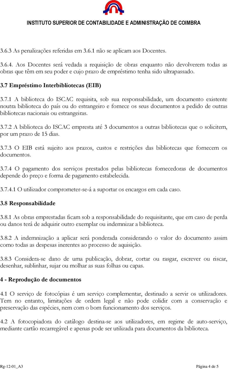 7.1 A biblioteca do ISCAC requisita, sob sua responsabilidade, um documento existente noutra biblioteca do país ou do estrangeiro e fornece os seus documentos a pedido de outras bibliotecas nacionais