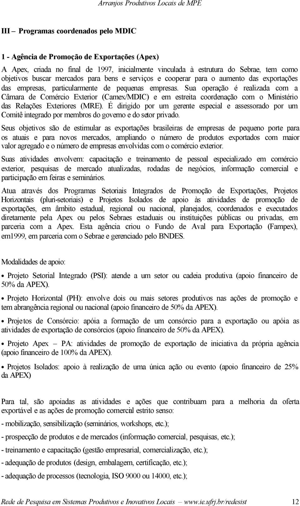 Sua operação é realizada com a Câmara de Comércio Exterior (Camex/MDIC) e em estreita coordenação com o Ministério das Relações Exteriores (MRE).