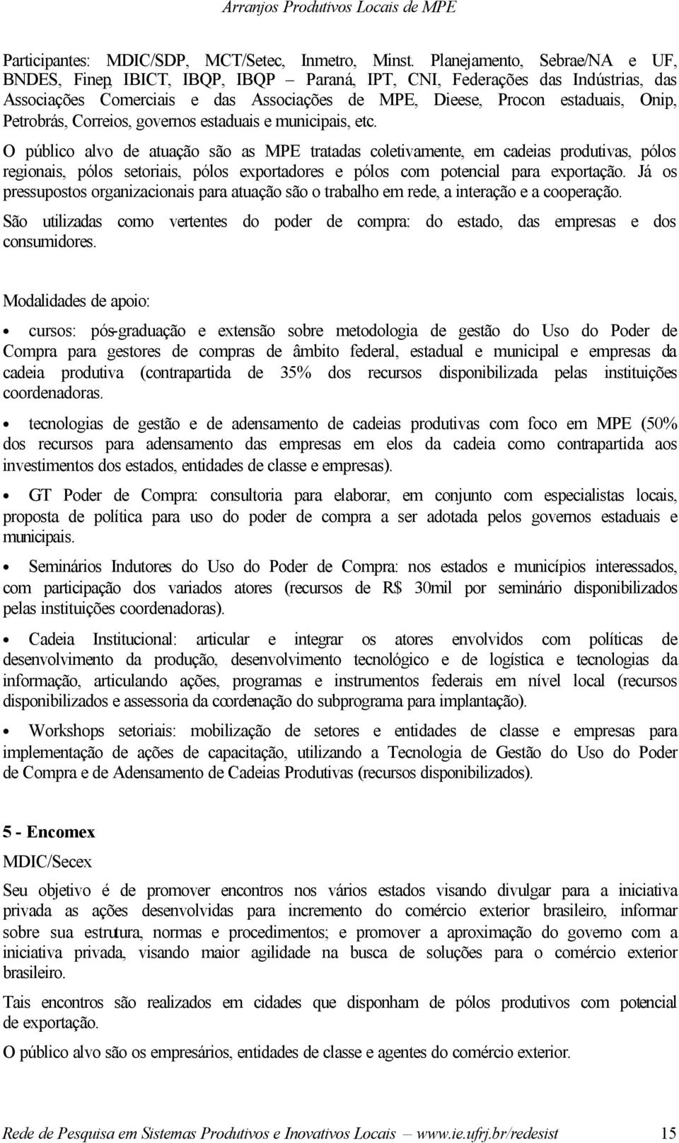 Petrobrás, Correios, governos estaduais e municipais, etc.