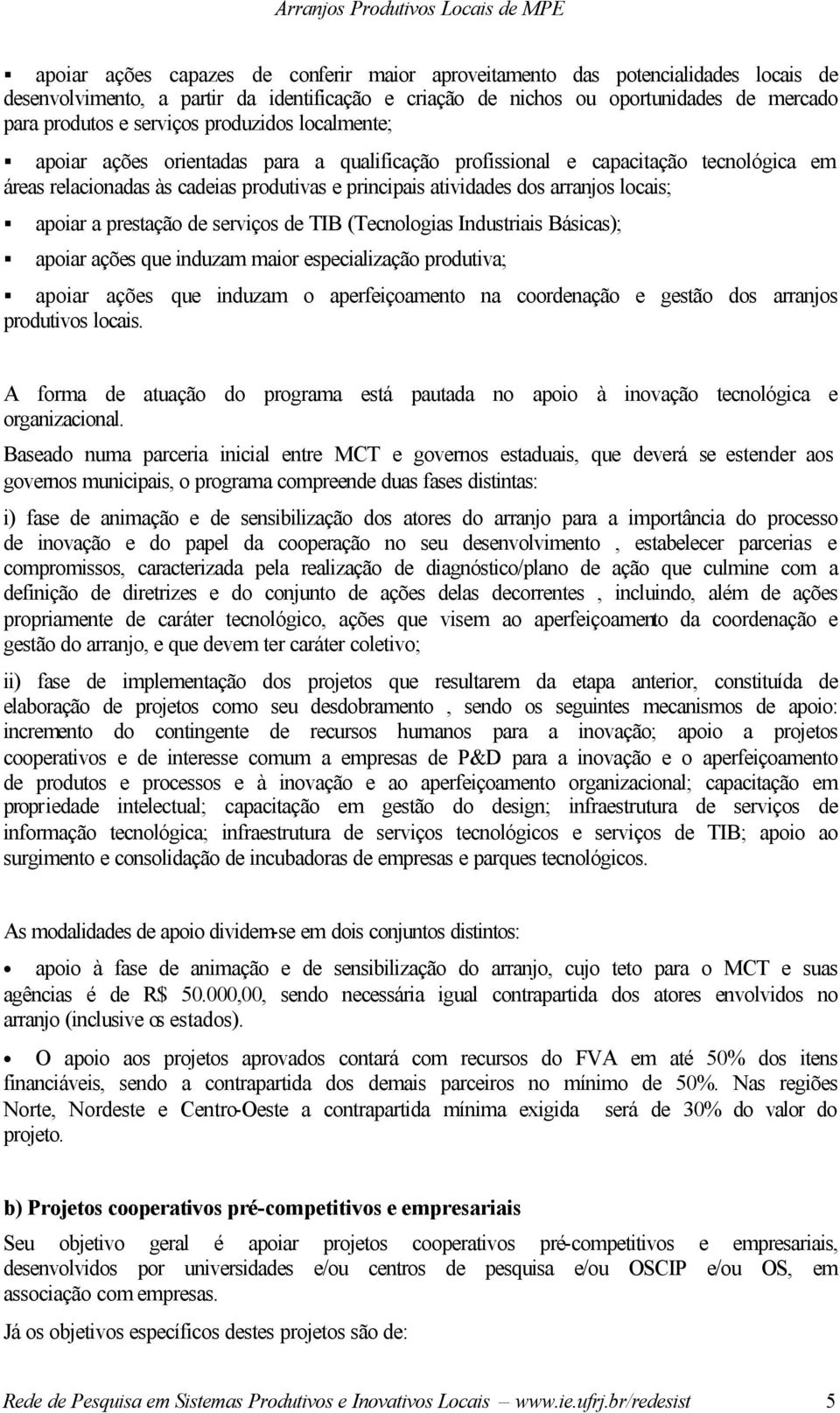 apoiar a prestação de serviços de TIB (Tecnologias Industriais Básicas); apoiar ações que induzam maior especialização produtiva; apoiar ações que induzam o aperfeiçoamento na coordenação e gestão