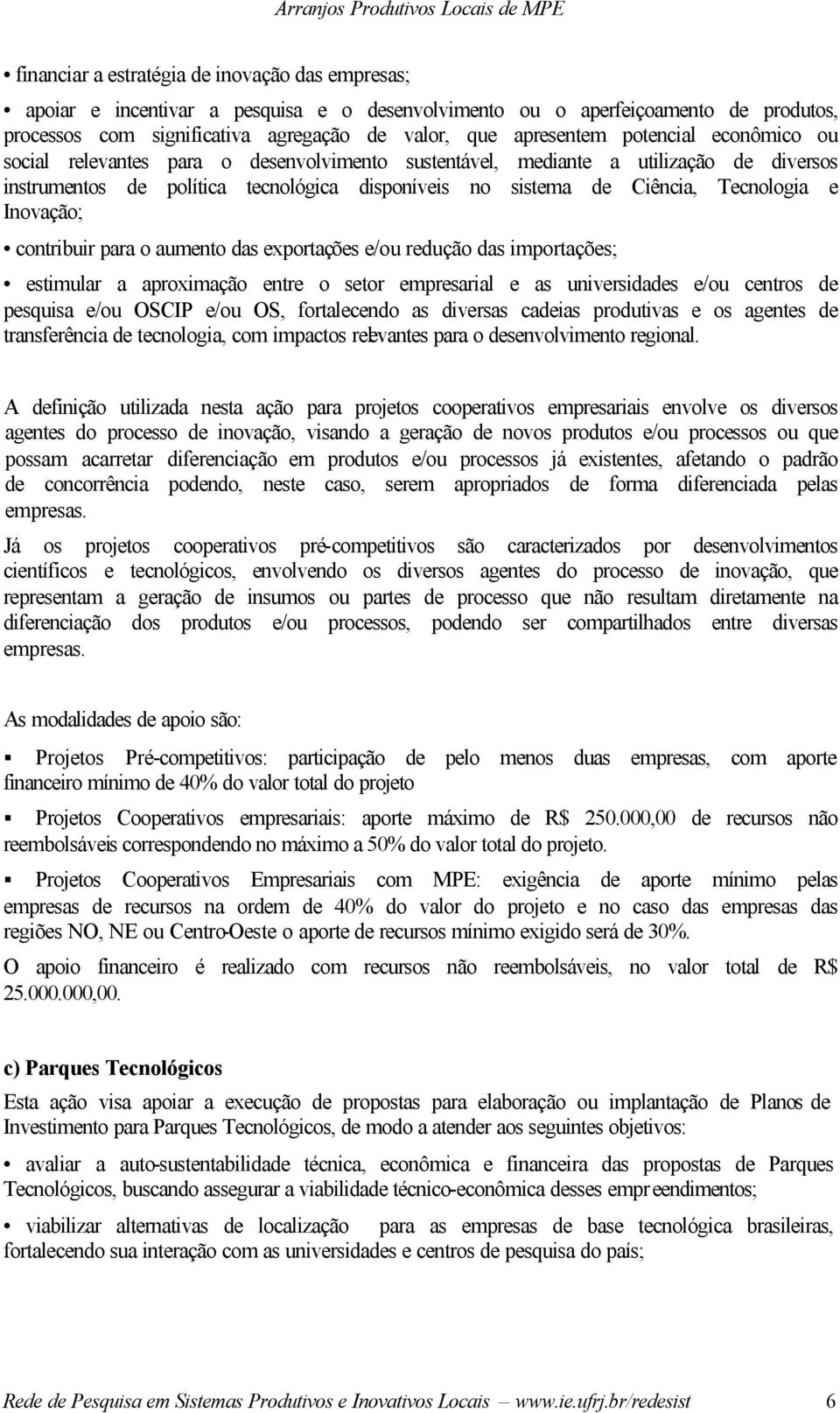 Inovação; contribuir para o aumento das exportações e/ou redução das importações; estimular a aproximação entre o setor empresarial e as universidades e/ou centros de pesquisa e/ou OSCIP e/ou OS,