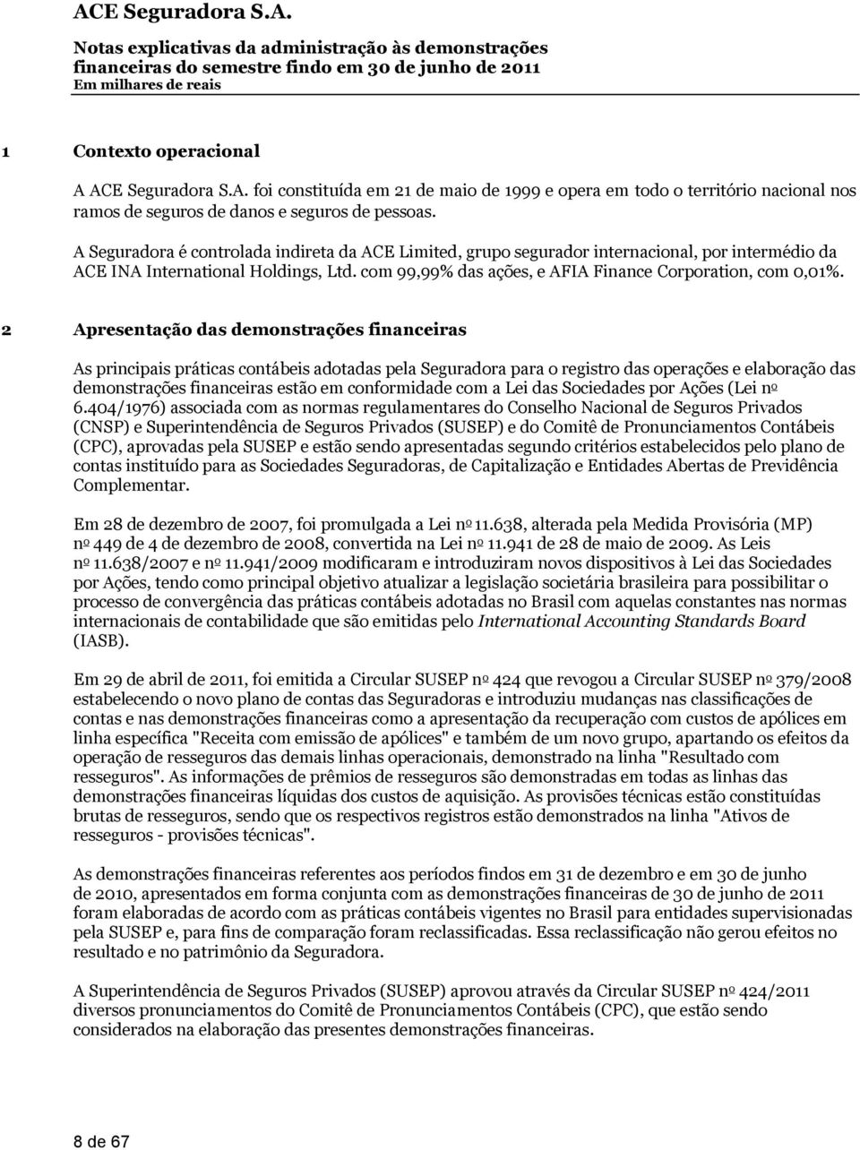 2 Apresentação das demonstrações financeiras As principais práticas contábeis adotadas pela Seguradora para o registro das operações e elaboração das demonstrações financeiras estão em conformidade