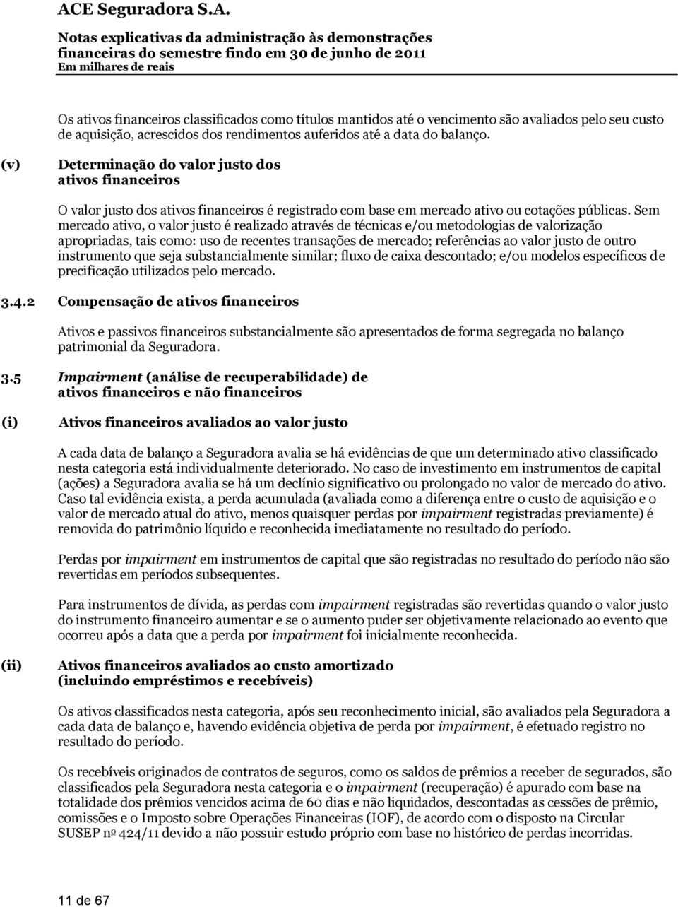 Sem mercado ativo, o valor justo é realizado através de técnicas e/ou metodologias de valorização apropriadas, tais como: uso de recentes transações de mercado; referências ao valor justo de outro