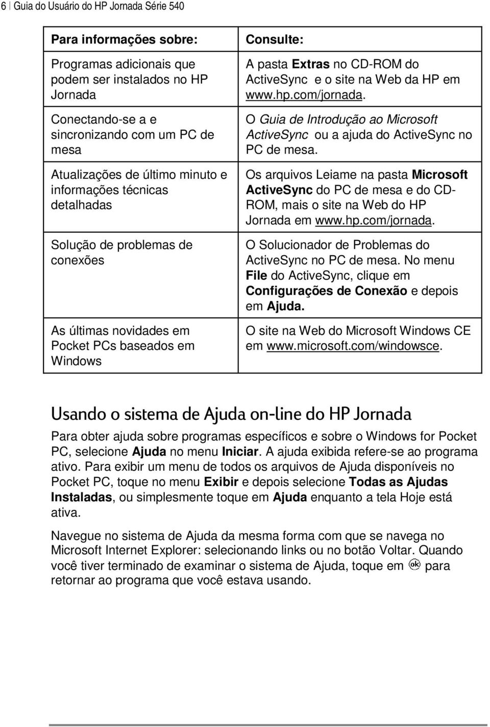 em www.hp.com/jornada. O Guia de Introdução ao Microsoft ActiveSync ou a ajuda do ActiveSync no PC de mesa.