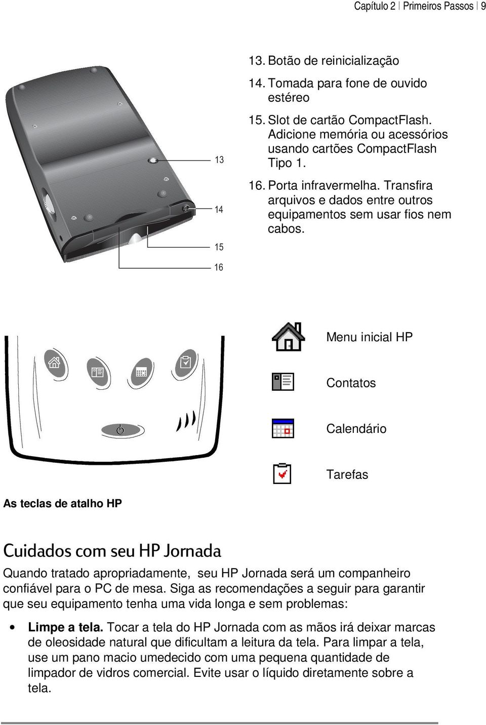 16 Menu inicial HP Contatos Calendário Tarefas As teclas de atalho HP Cuidados com seu HP Jornada Quando tratado apropriadamente, seu HP Jornada será um companheiro confiável para o PC de mesa.