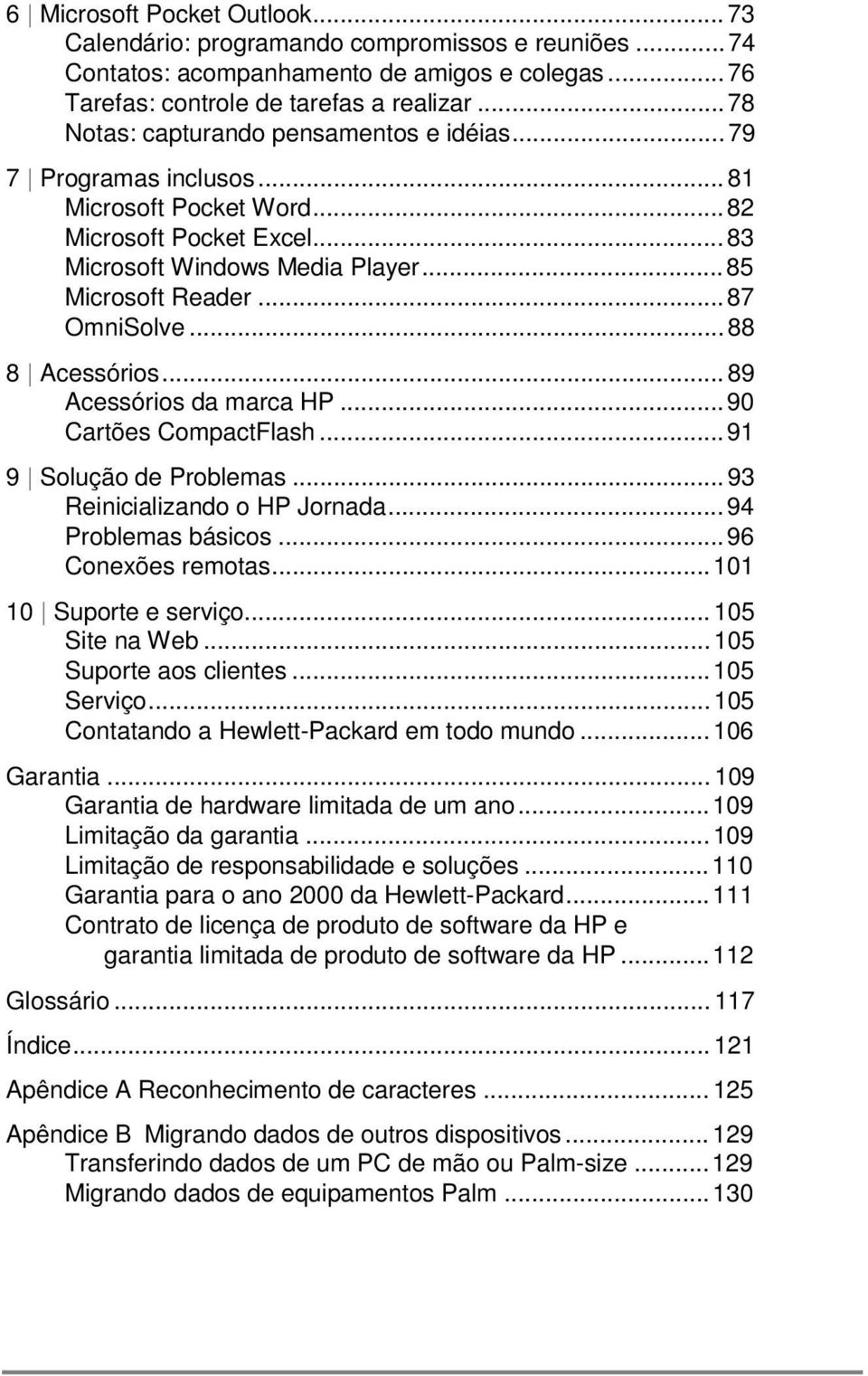 ..88 8 Acessórios... 89 Acessórios da marca HP...90 Cartões CompactFlash...91 9 Solução de Problemas... 93 Reinicializando o HP Jornada...94 Problemas básicos...96 Conexões remotas.