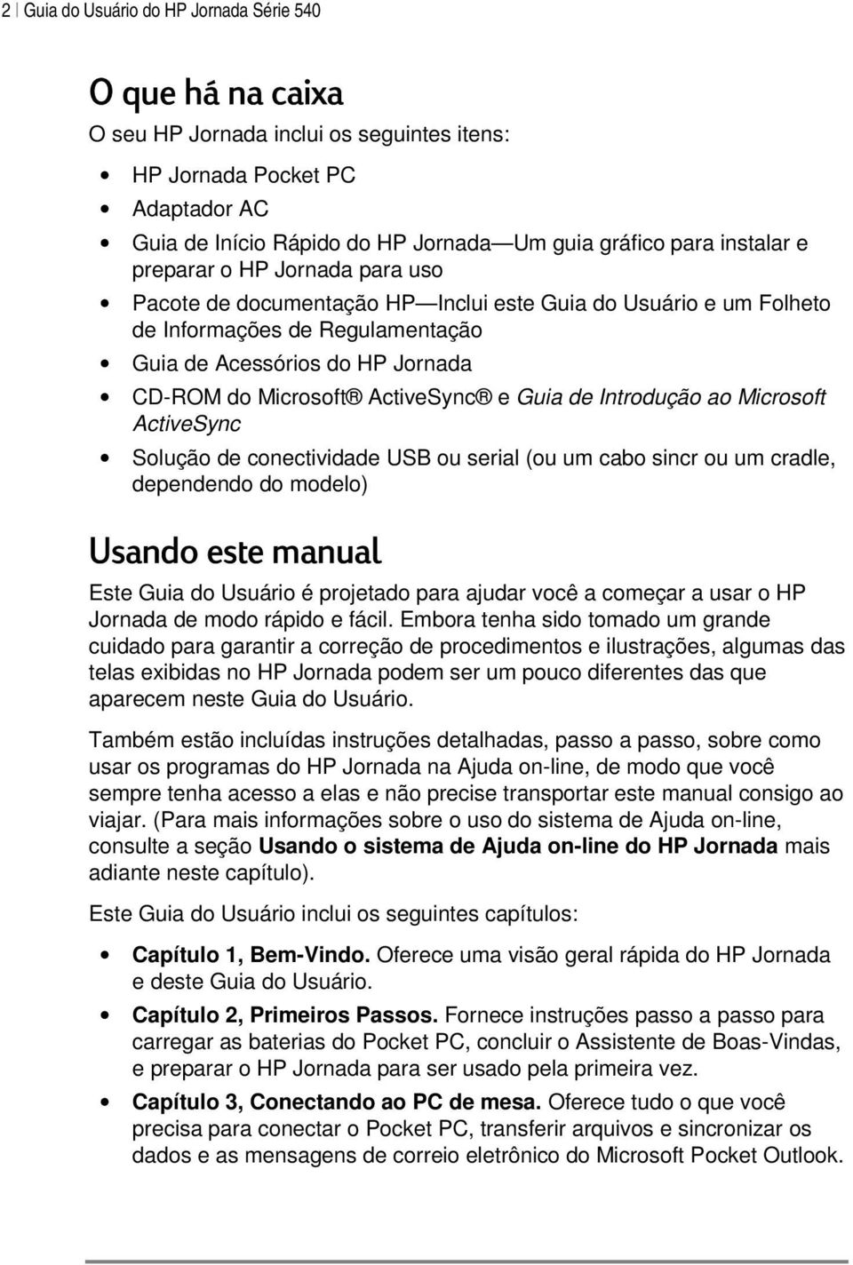 ActiveSync e Guia de Introdução ao Microsoft ActiveSync Solução de conectividade USB ou serial (ou um cabo sincr ou um cradle, dependendo do modelo) Usando este manual Este Guia do Usuário é