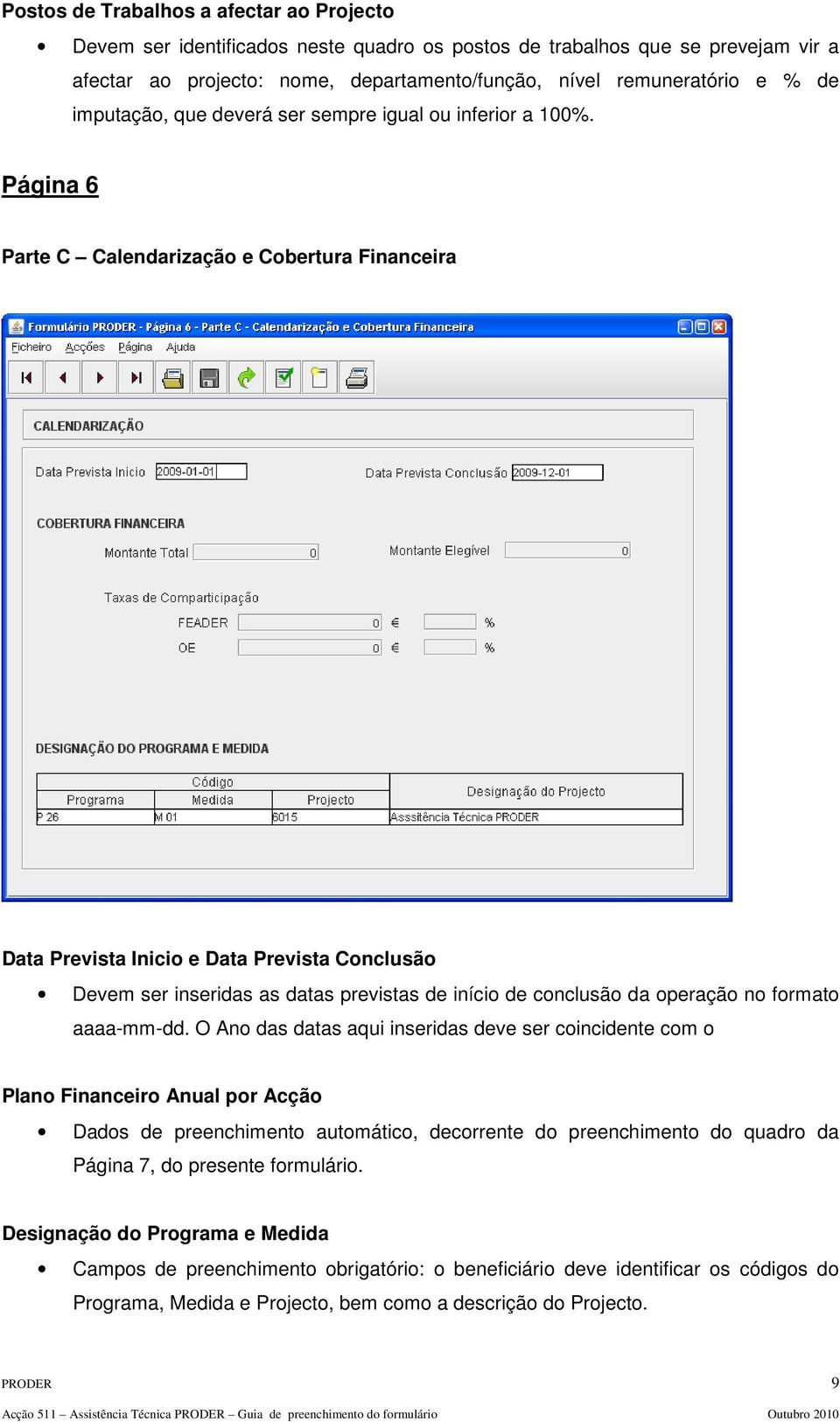 Página 6 Parte C Calendarização e Cobertura Financeira Data Prevista Inicio e Data Prevista Conclusão Devem ser inseridas as datas previstas de início de conclusão da operação no formato aaaa-mm-dd.