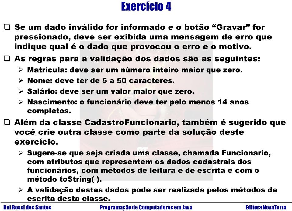 Nascimento: o funcionário deve ter pelo menos 14 anos completos. Além da classe CadastroFuncionario, também é sugerido que você crie outra classe como parte da solução deste exercício.