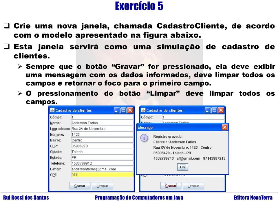 Sempre que o botão Gravar for pressionado, ela deve exibir uma mensagem com os dados informados,