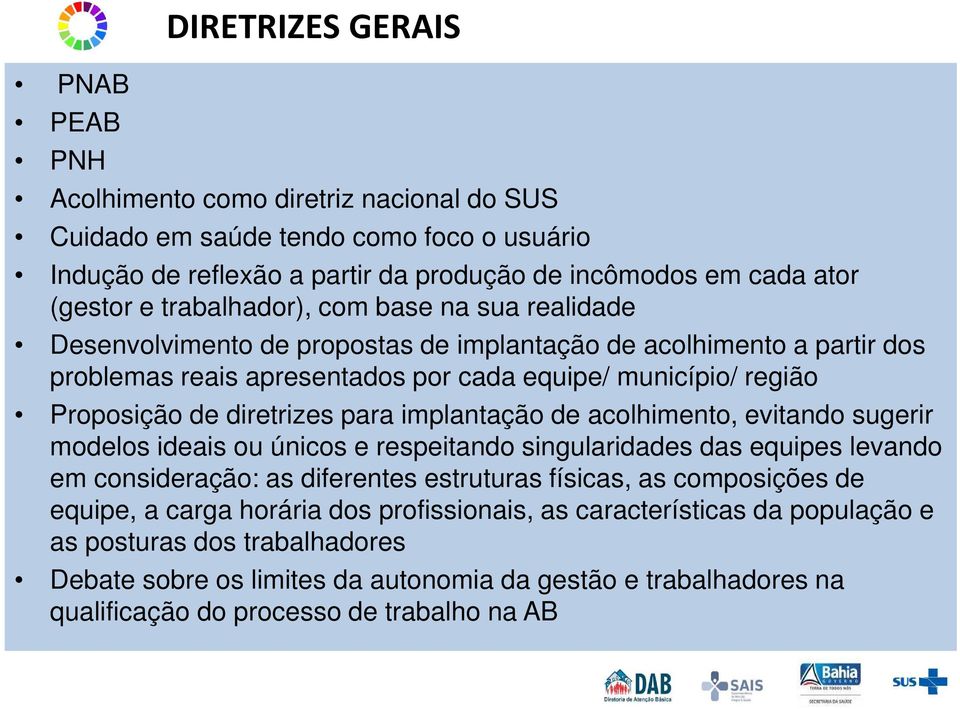 diretrizes para implantação de acolhimento, evitando sugerir modelos ideais ou únicos e respeitando singularidades das equipes levando em consideração: as diferentes estruturas físicas, as