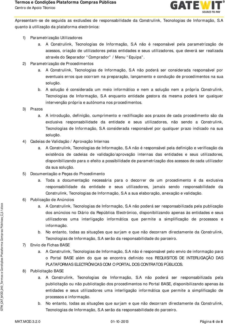 A não é responsável pela parametrização de acessos, criação de utilizadores pelas entidades e seus utilizadores, que deverá ser realizada através do Separador Comprador / Menu Equipa.