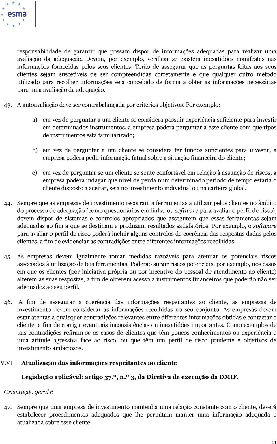 Terão de assegurar que as perguntas feitas aos seus clientes sejam suscetíveis de ser compreendidas corretamente e que qualquer outro método utilizado para recolher informações seja concebido de