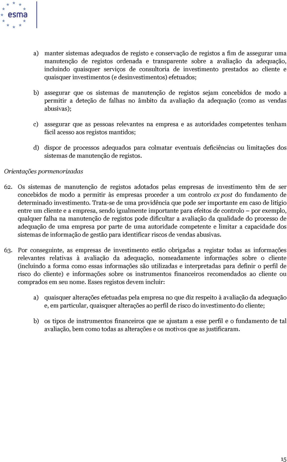 deteção de falhas no âmbito da avaliação da adequação (como as vendas abusivas); c) assegurar que as pessoas relevantes na empresa e as autoridades competentes tenham fácil acesso aos registos