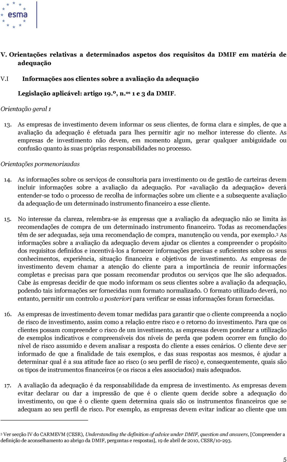 As empresas de investimento devem informar os seus clientes, de forma clara e simples, de que a avaliação da adequação é efetuada para lhes permitir agir no melhor interesse do cliente.