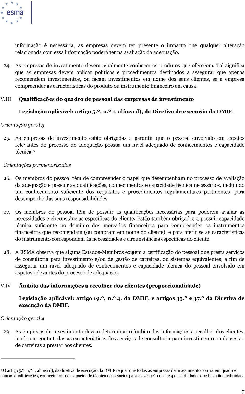 Tal significa que as empresas devem aplicar políticas e procedimentos destinados a assegurar que apenas recomendem investimentos, ou façam investimentos em nome dos seus clientes, se a empresa