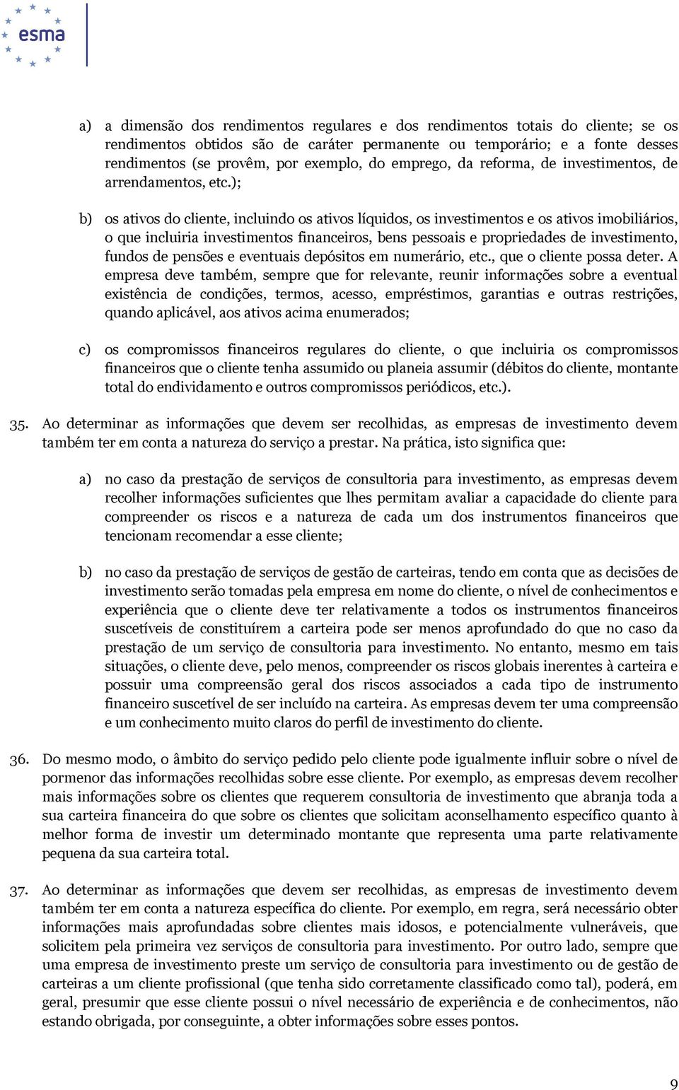 ); b) os ativos do cliente, incluindo os ativos líquidos, os investimentos e os ativos imobiliários, o que incluiria investimentos financeiros, bens pessoais e propriedades de investimento, fundos de