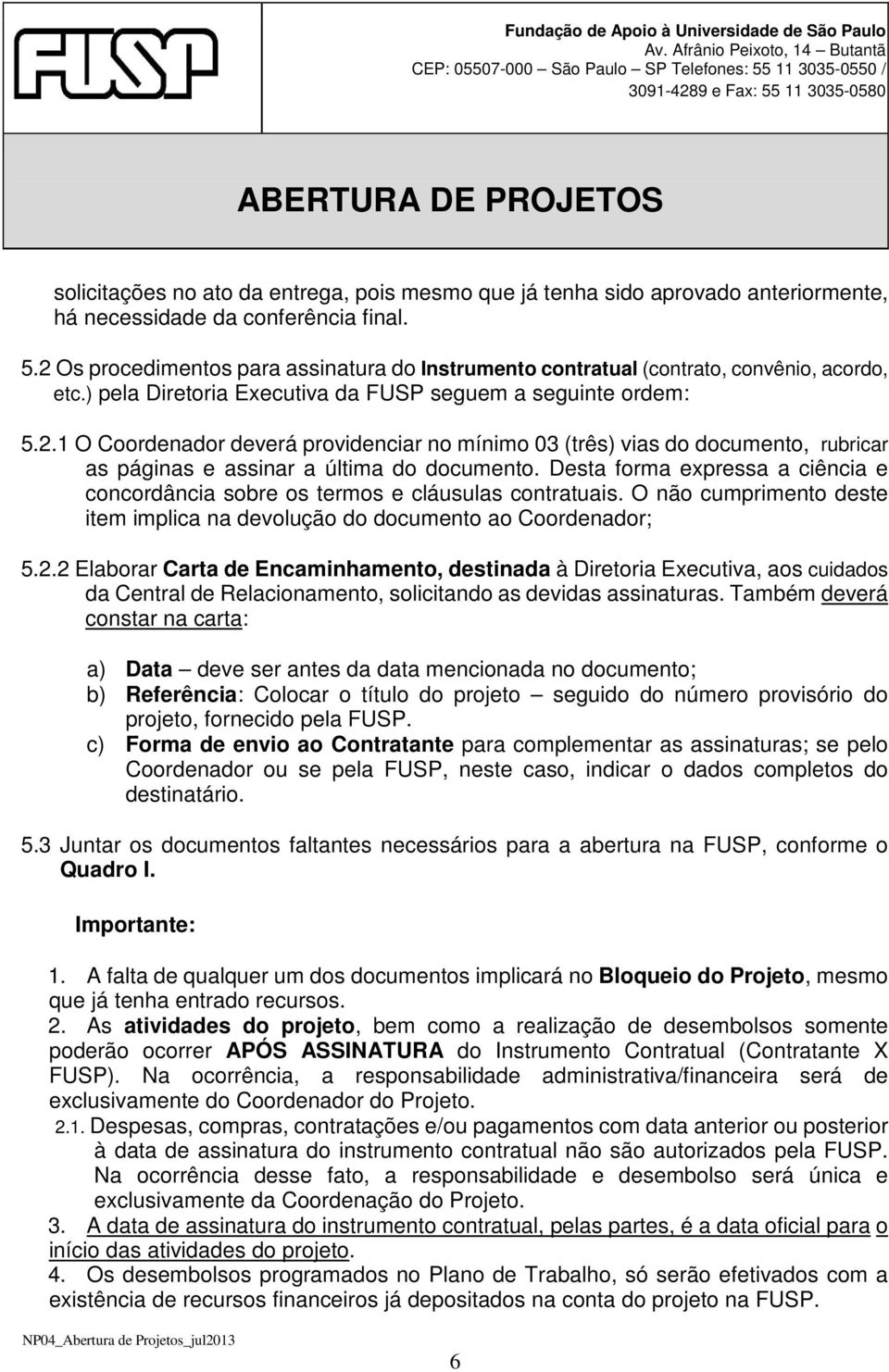 Desta forma expressa a ciência e concordância sobre os termos e cláusulas contratuais. O não cumprimento deste item implica na devolução do documento ao Coordenador; 5.2.