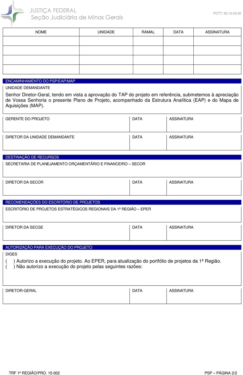 GERENTE DO PROJETO DATA ASSINATURA DIRETOR DA UNIDADE DEMANDANTE DATA ASSINATURA DESTINAÇÃO DE RECURSOS SECRETARIA DE PLANEJAMENTO ORÇAMENTÁRIO E FINANCEIRO SECOR DIRETOR DA SECOR DATA ASSINATURA