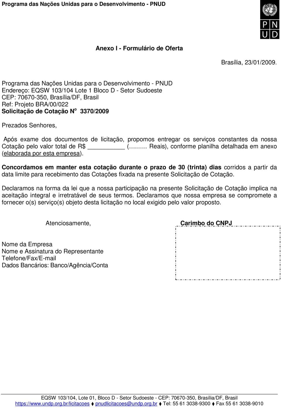 3370/2009 Prezados Senhores, Após exame dos documentos de licitação, propomos entregar os serviços constantes da nossa Cotação pelo valor total de R$ ( Reais), conforme planilha detalhada em anexo