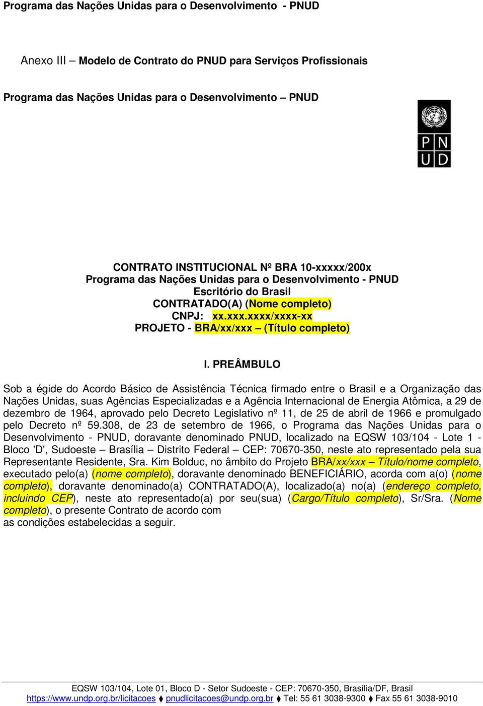 PREÂMBULO Sob a égide do Acordo Básico de Assistência Técnica firmado entre o Brasil e a Organização das Nações Unidas, suas Agências Especializadas e a Agência Internacional de Energia Atômica, a 29