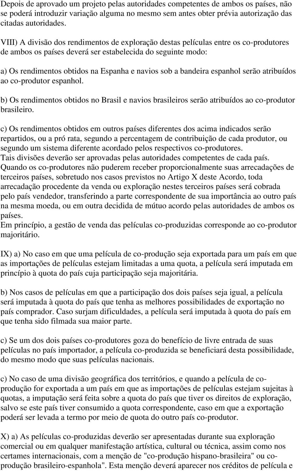 bandeira espanhol serão atribuídos ao co-produtor espanhol. b) Os rendimentos obtidos no Brasil e navios brasileiros serão atribuídos ao co-produtor brasileiro.