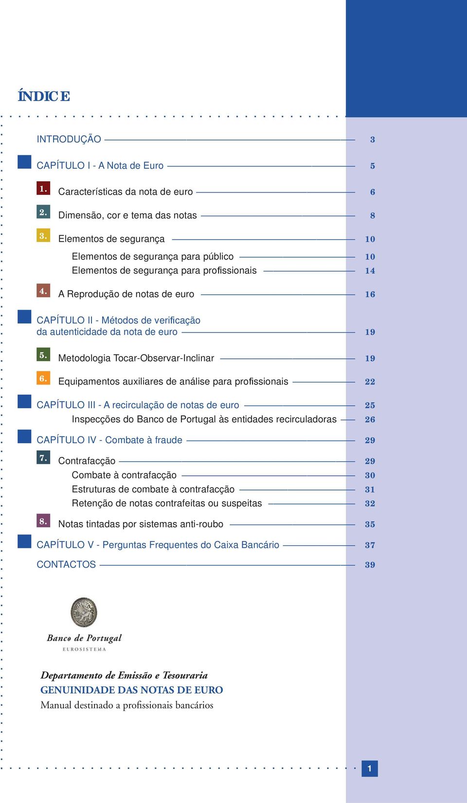 A Reprodução de notas de euro 16 CAPÍTULO II - Métodos de verifi cação da autenticidade da nota de euro 19 5. Metodologia Tocar-Observar-Inclinar 19 6.
