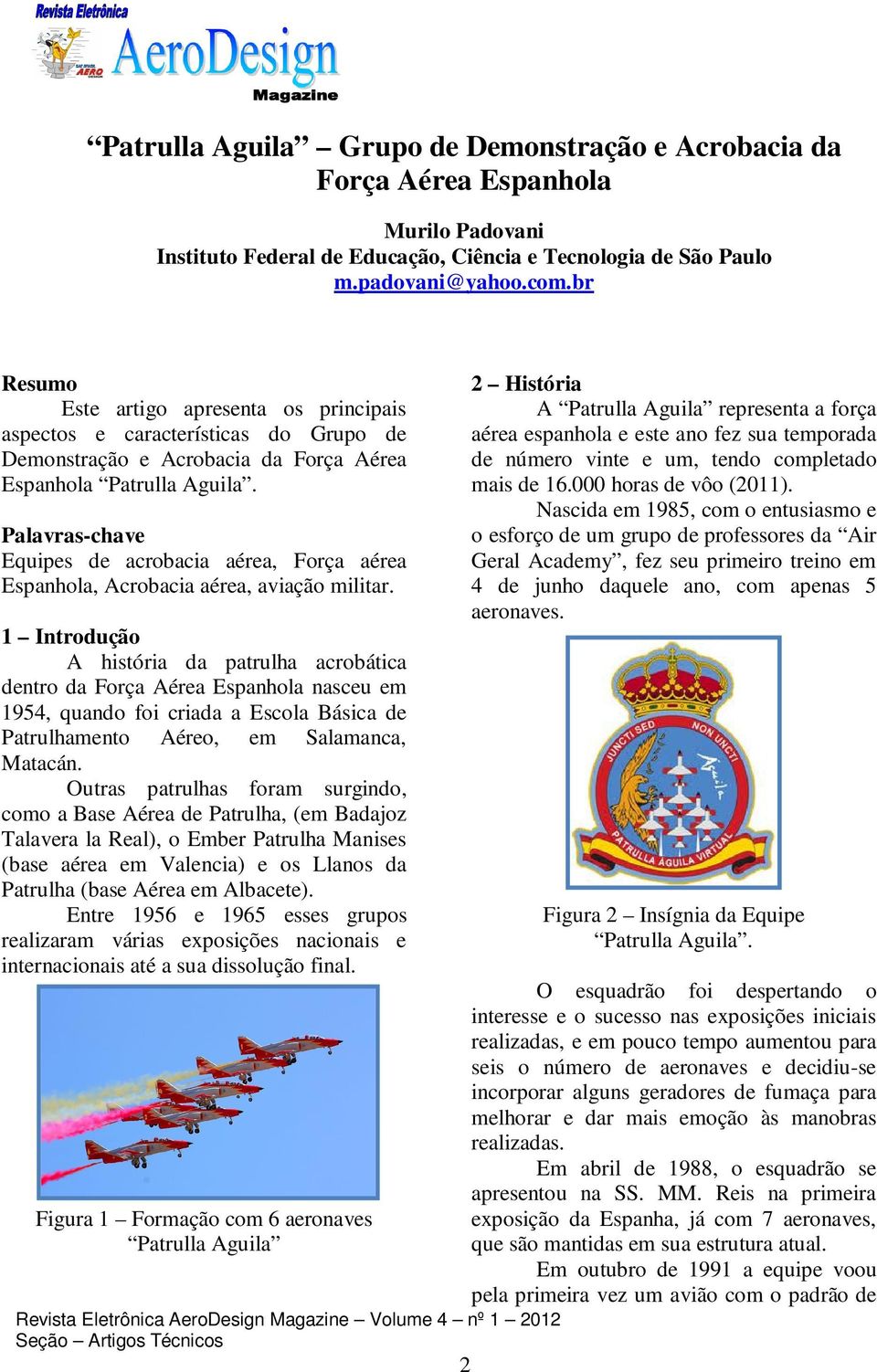 Palavras-chave Equipes de acrobacia aérea, Força aérea Espanhola, Acrobacia aérea, aviação militar.
