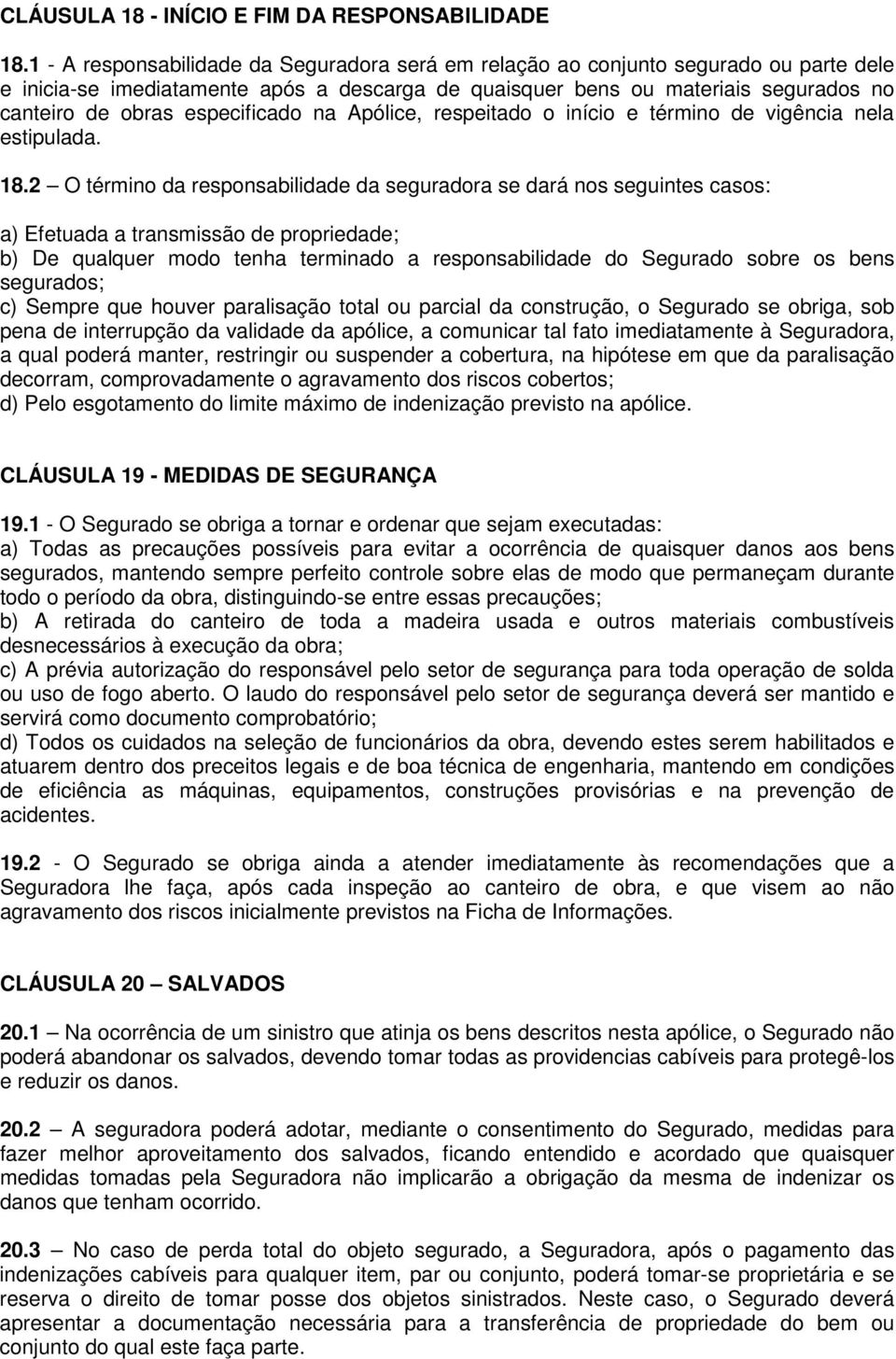 especificado na Apólice, respeitado o início e término de vigência nela estipulada. 18.