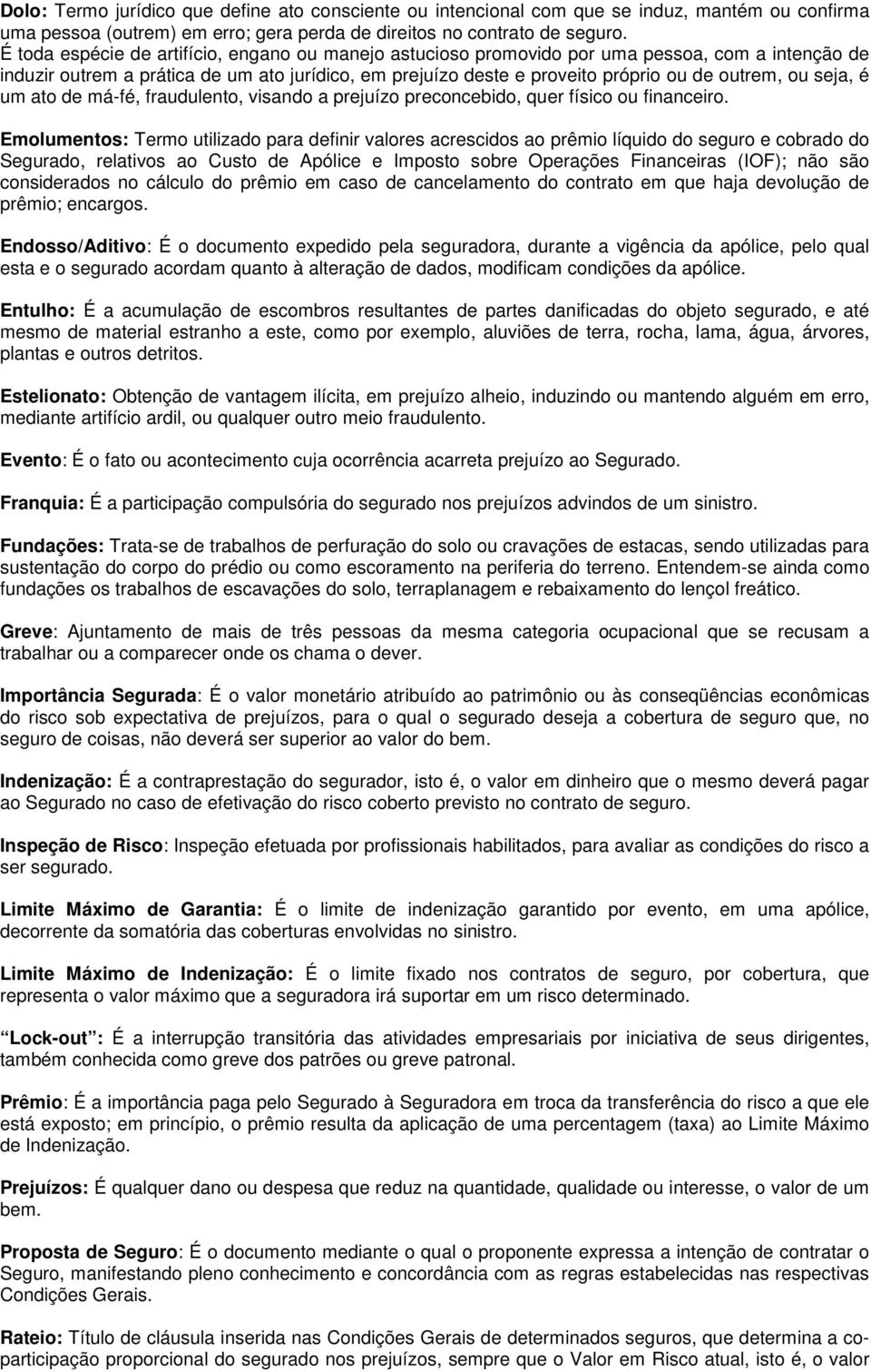 seja, é um ato de má-fé, fraudulento, visando a prejuízo preconcebido, quer físico ou financeiro.